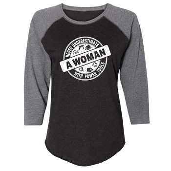 PRODUCTS | Buzz Saw "Never Underestimate a Woman With Power Tools" 3/4 Sleeve Cotton Tee Shirt