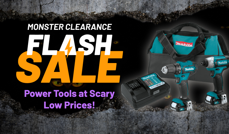 Monster Clearance Flash Sale! Power Tools at Scary Low Prices! Monster Clearance Flash Sale! Power Tools at Scary Low Prices!