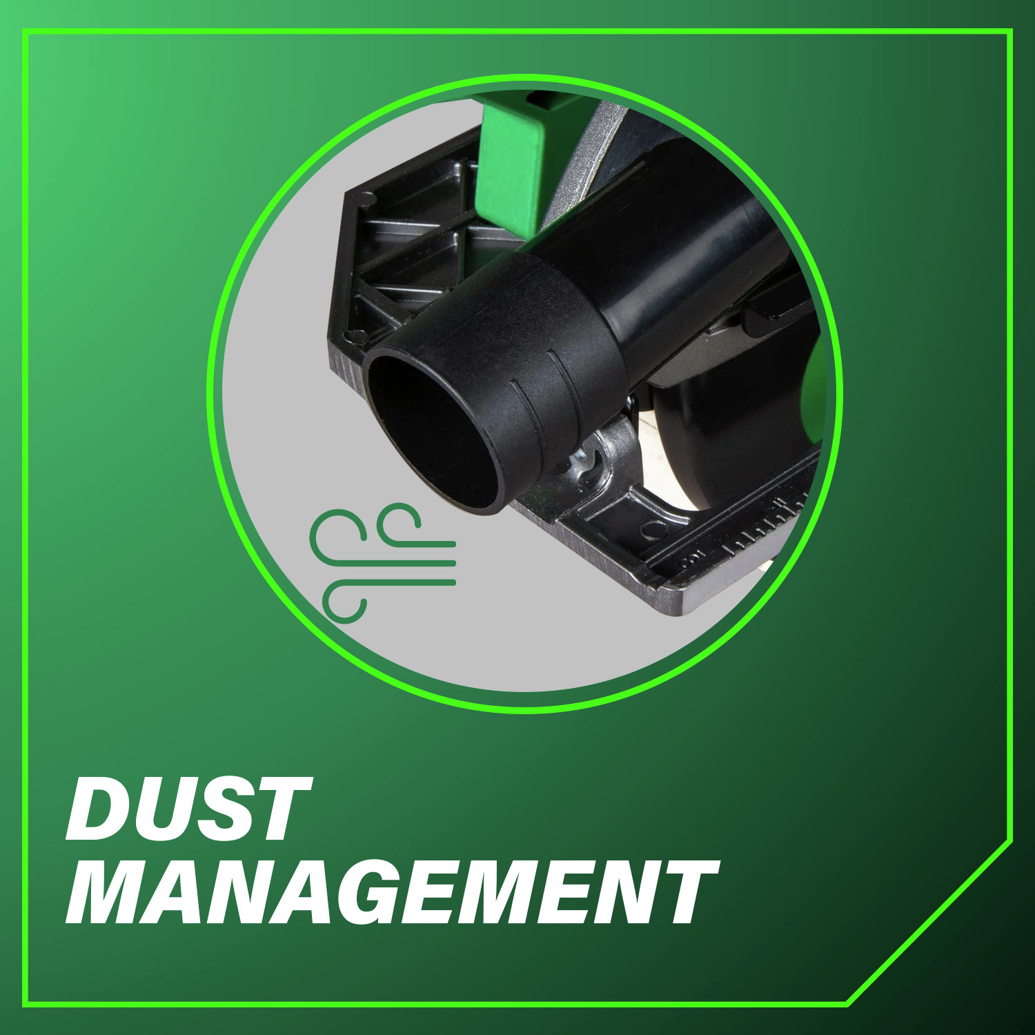 Dust management keeps your cutting area clear.
