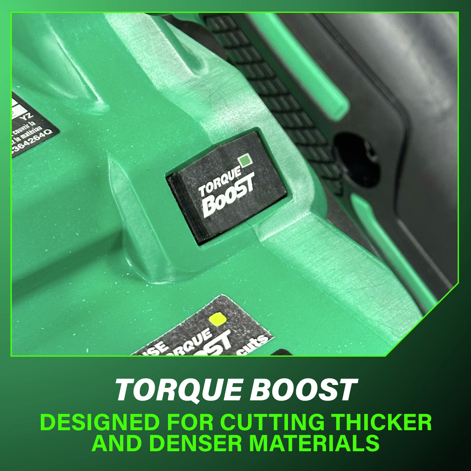 Torque boost is designed to cut through thicker and denser materials with ease.