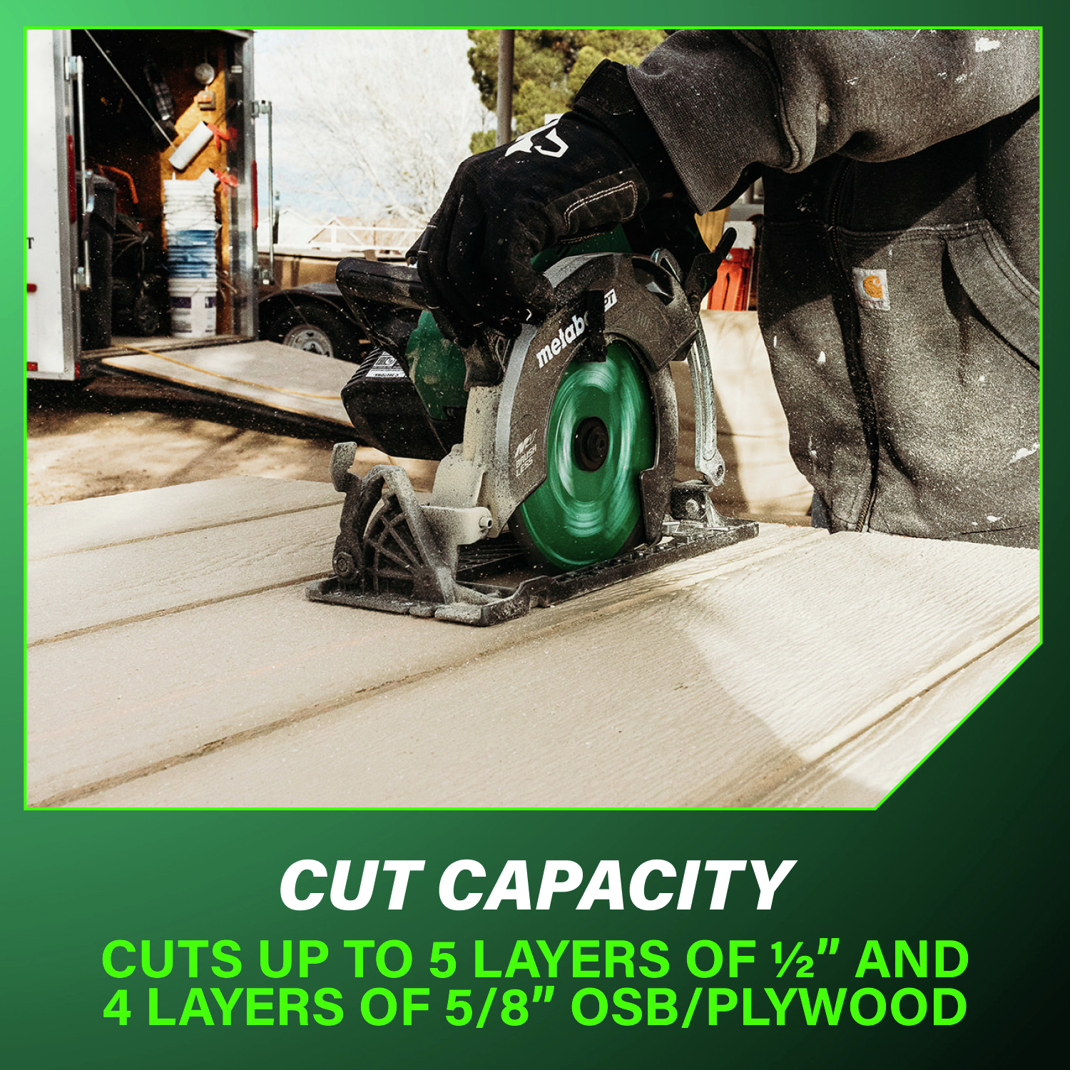 Cuts up to 5 layers of 1/2 in. and 4 layers of 5/8 in. OSB or plywood for maximum efficiency.