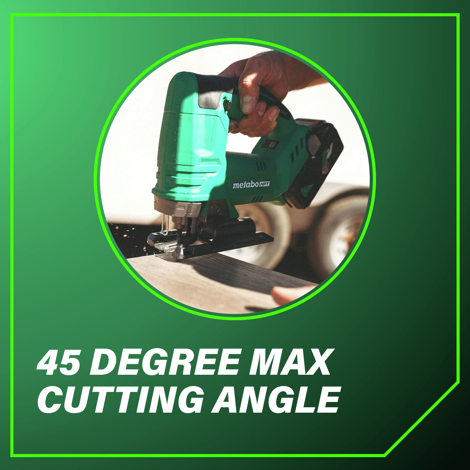 45 degree max cutting angle for versatile applications.