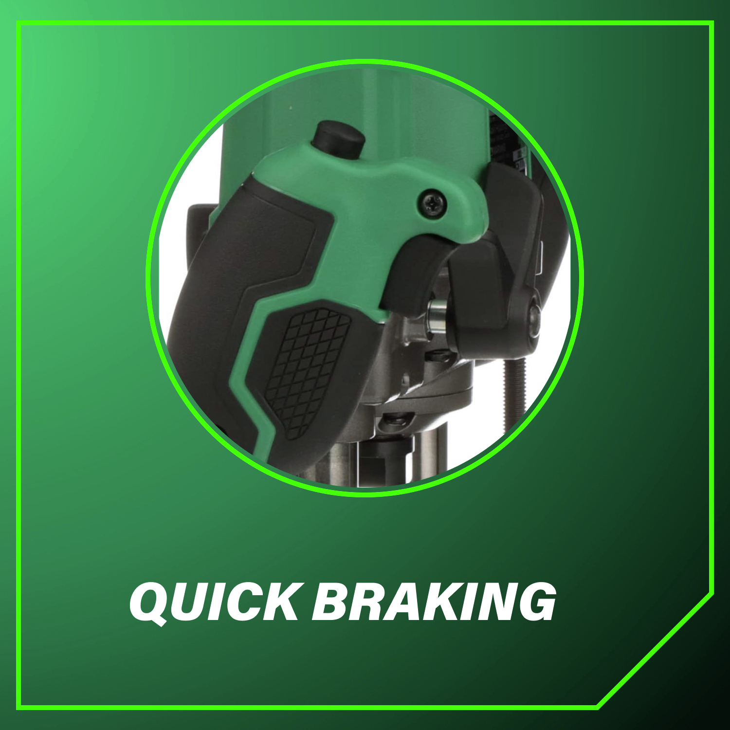 Quick braking Stops instantly for safer and more controlled operation.