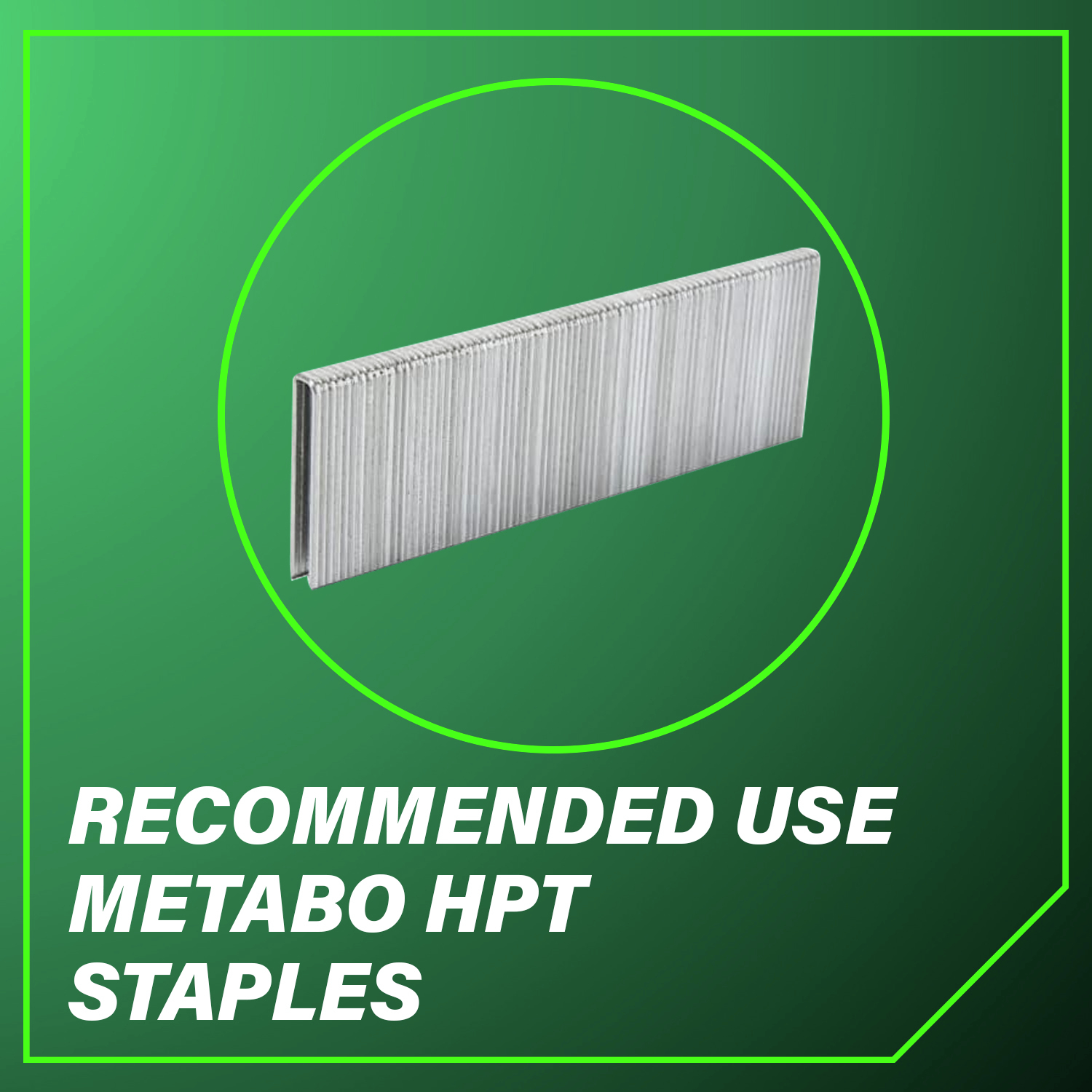 Recommended use Metabo HPT staples ensure the best performance.