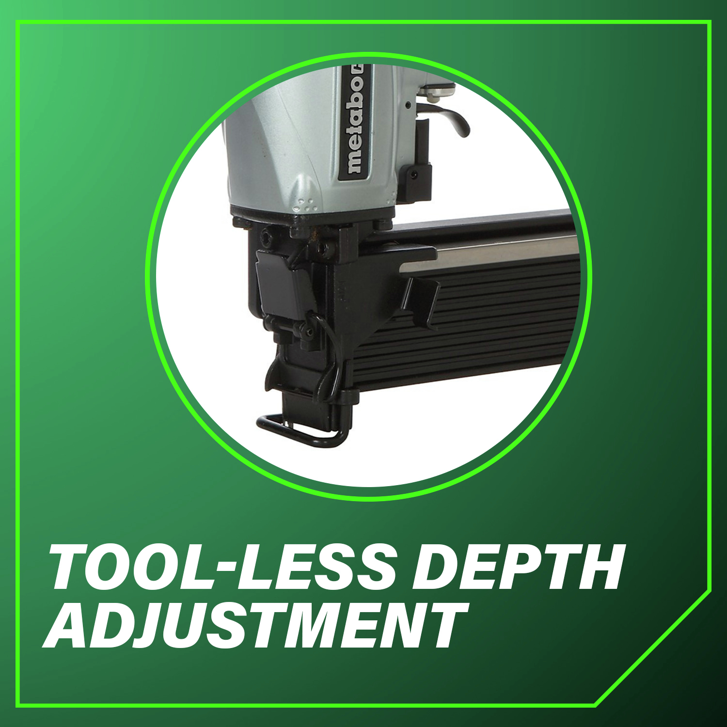 Tool-less depth adjustment Quickly adjust depth for precise fastening every time.