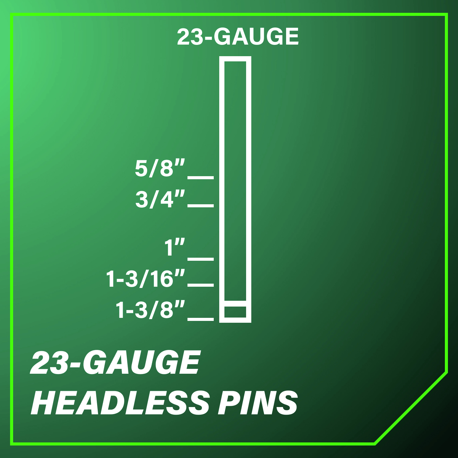 23-gauge headless pins for fine finishing.