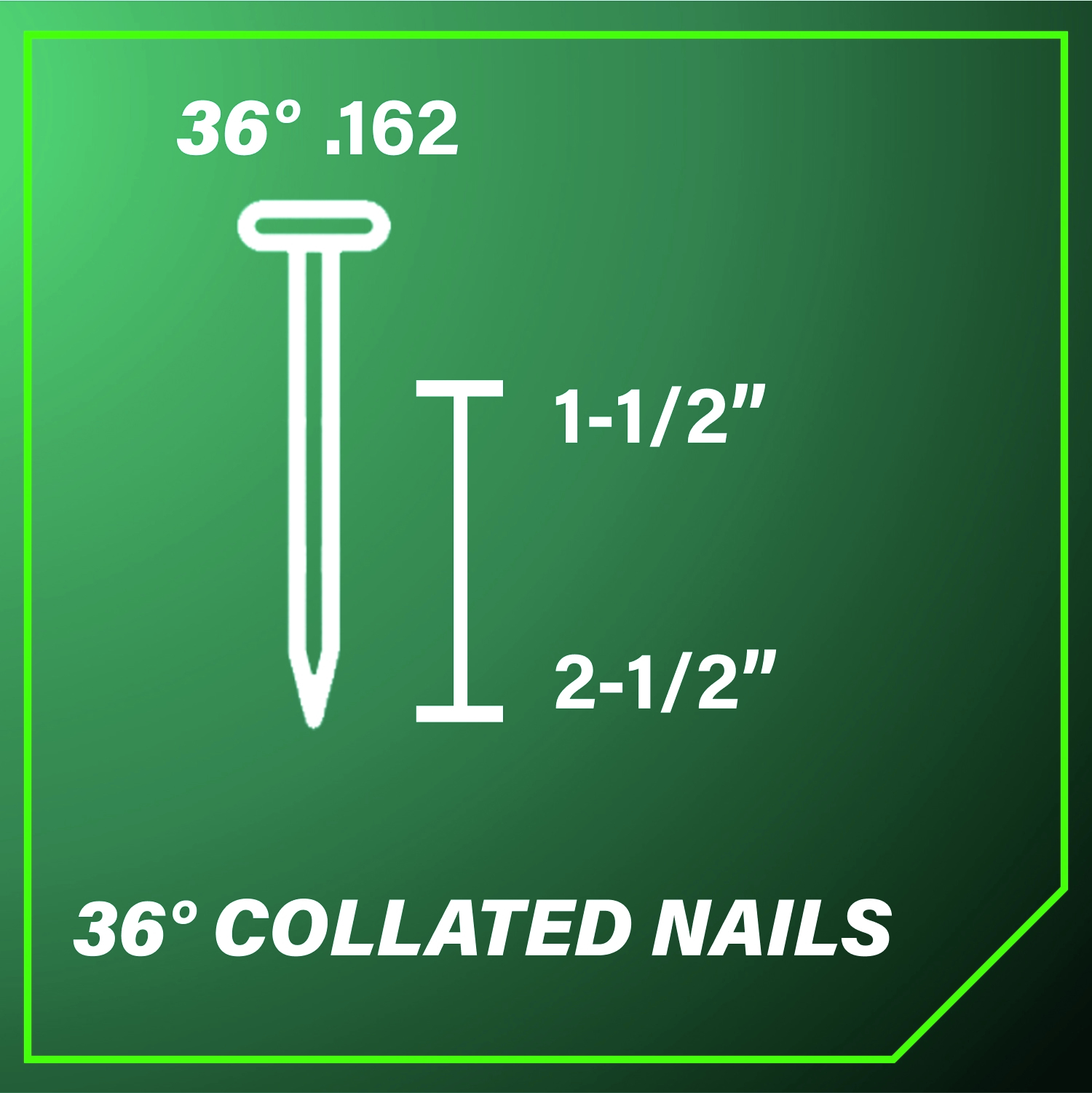 36-Degree Collated Nails with a diameter of 0.162 in. and length of 1-1/2 in. to 2-1/2 in.