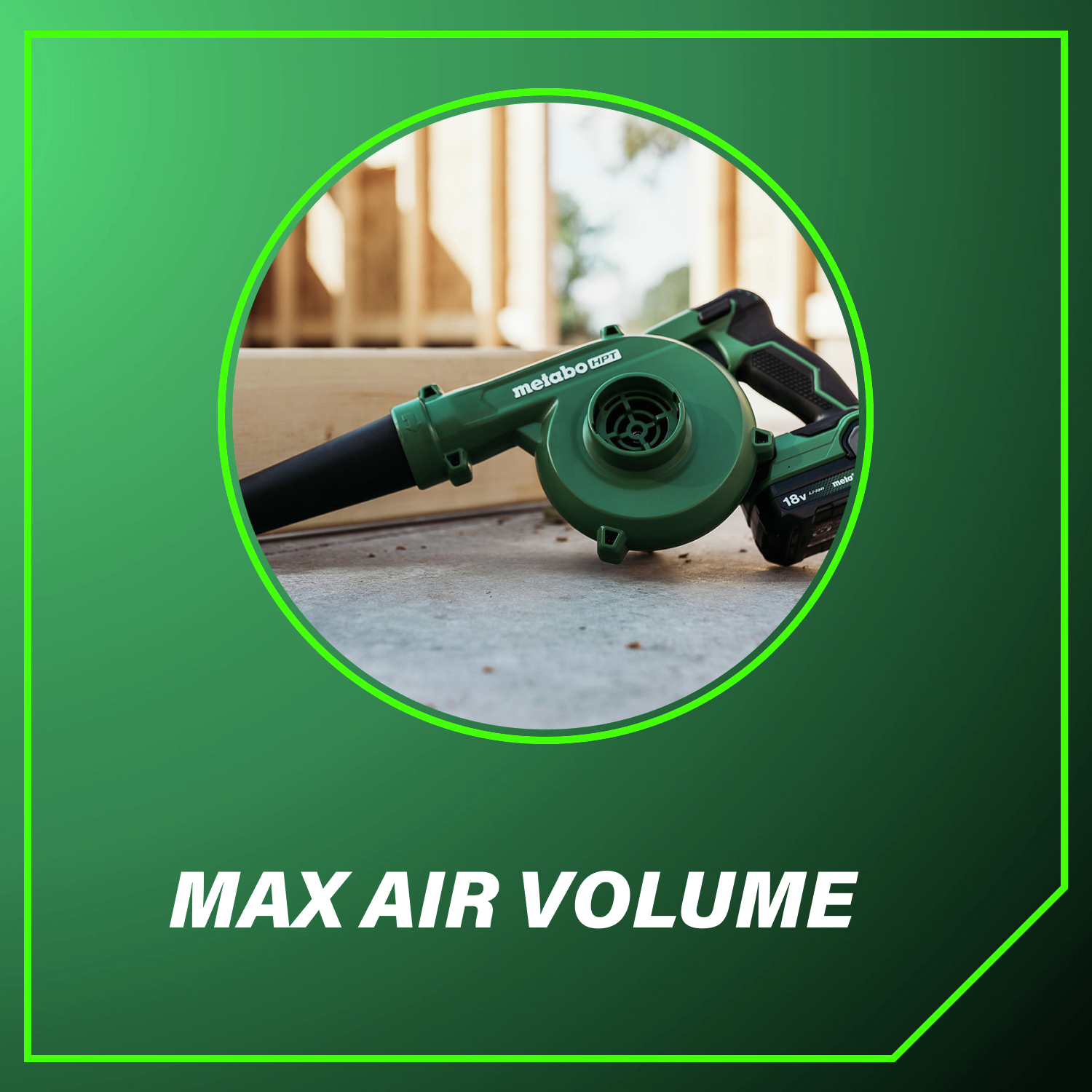 Max Air Volume  to clear debris quickly and efficiently on any jobsite.