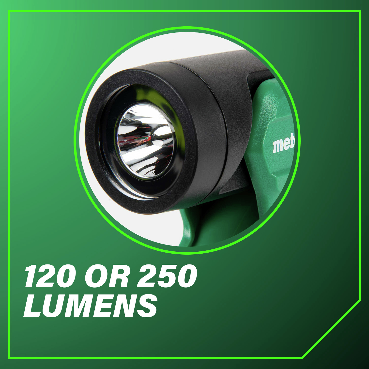 120 or 250 Lumens perfect for any task, day or night.
